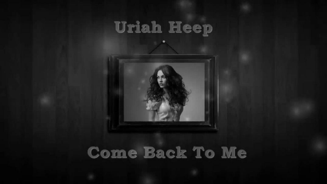 URIAH HEEP  - Come Back To Me (with lyrics)