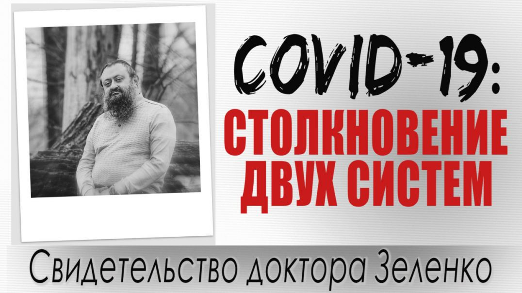 COVID-19: Столкновение двух систем. Свидетельство доктора Зеленко.