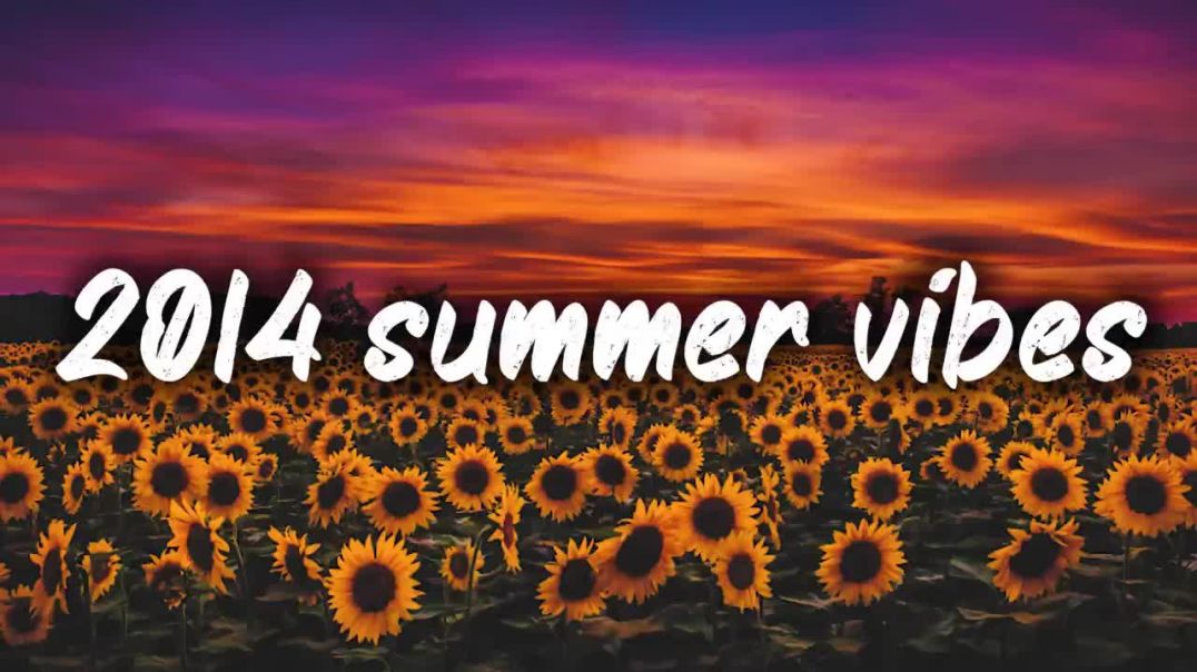 2014 summer vibes _nostalgia playlist